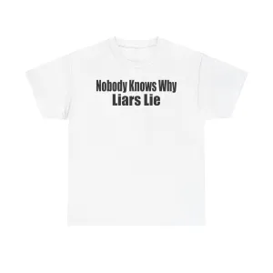 Funny Quote Unisex Heavy Cotton Tee - "Nobody Knows Why Liars Lie" T-Shirt